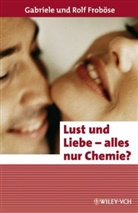 Frobös, Froböse, Gabriel Froböse, Gabriele Froböse, Rolf Froböse - Lust und Liebe - alles nur Chemie?