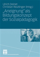Ulrich Deinet, Ulric Deinet, Ulrich Deinet, Reutlinger, Reutlinger, Christian Reutlinger... - Aneignung als Bildungskonzept der Sozialpädagogik