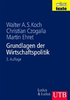 Christian Czogalla, M Ehret, Martin Ehret, Walter A. S. Koch, Walter A.S. Koch - Grundlagen der Wirtschaftspolitik