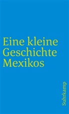 Walther Bernecker, Walther L Bernecker, Walther L. Bernecker, Hors Pietschmann, Horst Pietschmann, Ha Tobler... - Eine kleine Geschichte Mexikos