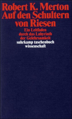 Robert K Merton, Robert K. Merton - Auf den Schultern von Riesen - Ein Leitfaden durch das Labyrinth der Gelehrsamkeit