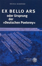 Nicola Kaminski - EX BELLO ARS oder Ursprung der 'Deutschen Poeterey'