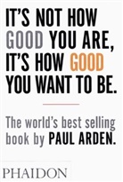 Paul Arden, Arden Paul, Phaidon Press - It's Not How Good You Are, It's How Good You Want to Be