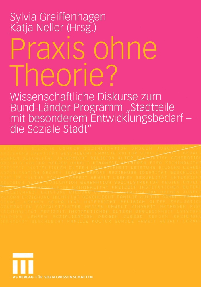 Sylvi Greiffenhagen, Sylvia Greiffenhagen,  Neller,  Neller, Katja Neller - Praxis ohne Theorie? - Wissenschaftliche Diskurse zum Bund-Länder-Programm "Stadteile mit besonderem Entwicklungsbedarf - Die Soziale Stadt"
