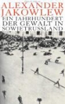 Alexander N. Jakowlew - Ein Jahrhundert der Gewalt in Sowjetrussland