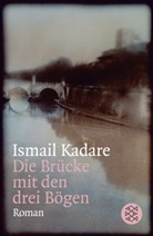 Ismail Kadare - Die Brücke mit den drei Bögen