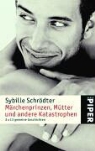 Sybille Schrödter - Märchenprinzen, Mütter und andere Katastrophen