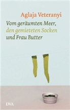 Aglaja Veteranyi - Vom geräumten Meer, den gemieteten Socken und Frau Butter
