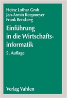 Frank Bensberg, Heinz L. Grob, Heinz Lothar Grob, Jan-Armin Reepmeyer, Ja Armin Reepmeyer, Jan Armin Reepmeyer... - Einführung in die Wirtschaftsinformatik