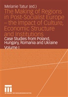 Melani Tatur, Melanie Tatur - The Making of Regions in Post-Socialist Europe - Bd. 1: The Making of Regions in Post-Socialist Europe - the Impact of Culture, Economic Structure and Institutions. Vol.1