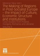 Melani Tatur, Melanie Tatur - The Making of Regions in Post-Socialist Europe - Bd. 2: The Making of Regions in Post-Socialist Europe - the Impact of Culture, Economic Structure and Institutions. Vol.2