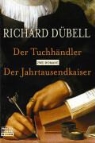 Richard Dübell - Der Tuchhändler. Der Jahrtausendkaiser
