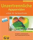 Alexandra Broich, Oliver Giel - Unzertrennliche Agaporniden vital & farbenfroh