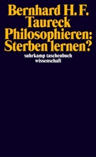 Bernhard H F Taureck, Bernhard H. F. Taureck, Bernhard H.F. Taureck - Philosophieren: Sterben lernen?