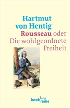 Hartmut von Hentig - Rousseau oder Die wohlgeordnete Freiheit