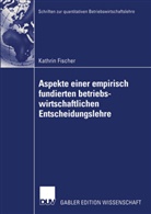 Kathrin Fischer - Aspekte einer empirisch fundierten betriebswirtschaftlichen Entscheidungslehre