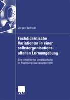 Jürgen Seifried - Fachdidaktische Variationen in einer selbstorganisationsoffenen Lernumgebung