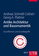Geo Plattner, Georg Plattner, Georg A. Plattner, Andrea Schmidt-Colinet, Andreas Schmidt-Colinet, Andreas (Prof. Dr. Schmidt-Colinet... - Antike Architektur und Bauornamentik