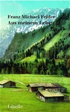 Franz M Felder, Franz M. Felder, Franz Michael Felder, Wal Methlagl, Walter Methlagl - Aus meinem Leben
