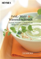 Eva Maria Helm, Eve M Helm, Eve M. Helm, Eve Marie Helm - Feld-, Wald- & Wiesenkochbuch