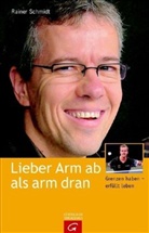 Rainer Schmidt - Lieber Arm ab als arm dran