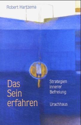 Robert Hartzema - Das Sein erfahren Strategien innerer Befreiung