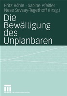 Böhl, Fritz Böhle, Pfeiffe, Sabin Pfeiffer, Sabine Pfeiffer, Sevsay-Tegethoff... - Die Bewältigung des Unplanbaren