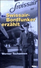 Kurt Tschannen, Werner Tschannen - Ein Swissair-Bordfunker erzählt