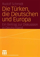 Rudolf Schmidt - Die Türken, die Deutschen und Europa