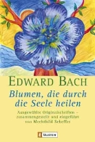 Edward Bach, Mechthil Scheffer - Blumen, die durch die Seele heilen