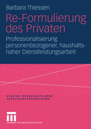 Barbara Thiessen - Re-Formulierung des Privaten - Professionalisierung personenbezogener, haushaltsnaher Dienstleistungsarbeit. Diss.