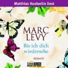Marc Levy, Matthias Koeberlin - Bis ich dich wiedersehe (Hörbuch)