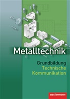 Jürge Kaese, Jürgen Kaese, Wolfgang Rund - Metalltechnik Grundbildung Technische Kommunikation: Metalltechnik Grundbildung