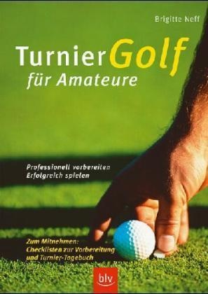 Brigitte Neff - TurnierGolf für Amateure Professionell vorbereiten - erfolgreich spielen. Zum Mitnehmen: Checklisten zur Vorbereitung und Turnier-Tagebuch