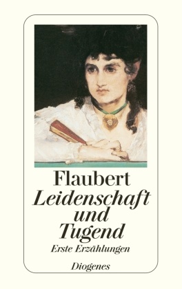 Gustave Flaubert - Leidenschaft und Tugend - Erste Erzählungen