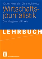 Jürge Heinrich, Jürgen Heinrich, Heinrich Jürgen, Christoph Moss - Wirtschaftsjournalistik