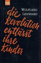 Wolfgang Leonhard - Die Revolution entlässt ihre Kinder