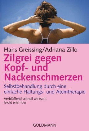 Greissin, Han Greissing, Hans Greissing, Zillo, Adriana Zillo - Zilgrei gegen Kopf- und Nackenschmerzen Selbstbehandlung durch eine einfache Haltungs- und Atemtherapie. Verblüffend schnell wirksam, leicht erlernbar