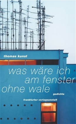 Thomas Kunst - Was wäre ich am Fenster ohne Wale Gedichte