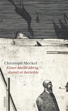 Christoph Meckel - Einer bleibt übrig, damit er berichte