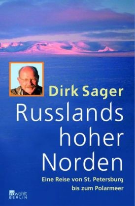 Dirk Sager - Russlands hoher Norden Eine Reise von St. Petersburg bis zum Polarmeer