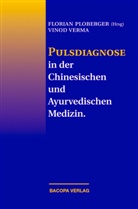 Vinod Verma, Verma Vinod, Floria Ploberger, Florian Ploberger - Pulsdiagnose in der Chinesischen und Ayurvedischen Medizin