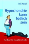 John Naish - Hypochondrie kann tödlich sein