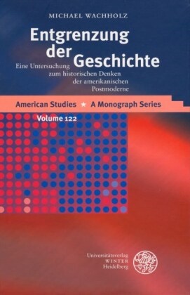 Michael Wachholz - Entgrenzung der Geschichte - Eine Untersuchung zum historischen Denken der amerikanischen Postmoderne. Diss.