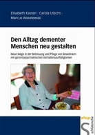 Elisabeth Kasten, Carola Utecht, Marcus Waselewski - Den Alltag demenzerkrankter Menschen neu gestalten