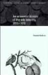 Giovanni Federico, Charles Feinstein, Patrick O'Brien - An Economic History of the Silk Industry, 1830 1930