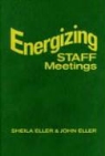John Eller, Sheila A. Eller Eller, Sheila/ Eller Eller - Energizing Staff Meetings