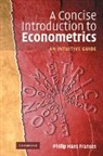 Philip Hans Franses - A Concise Introduction to Econometrics