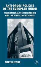 M Elvins, M. Elvins, Martin Elvins - Anti-Drugs Policies of the European Union: Transnational Decision-