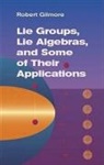 Robert Gilmore - Lie Groups, Lie Algebras, And Some of Their Applications
